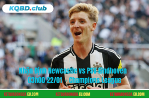 Đội hình dự kiến trước trận Newcastle vs PSV Eindhoven