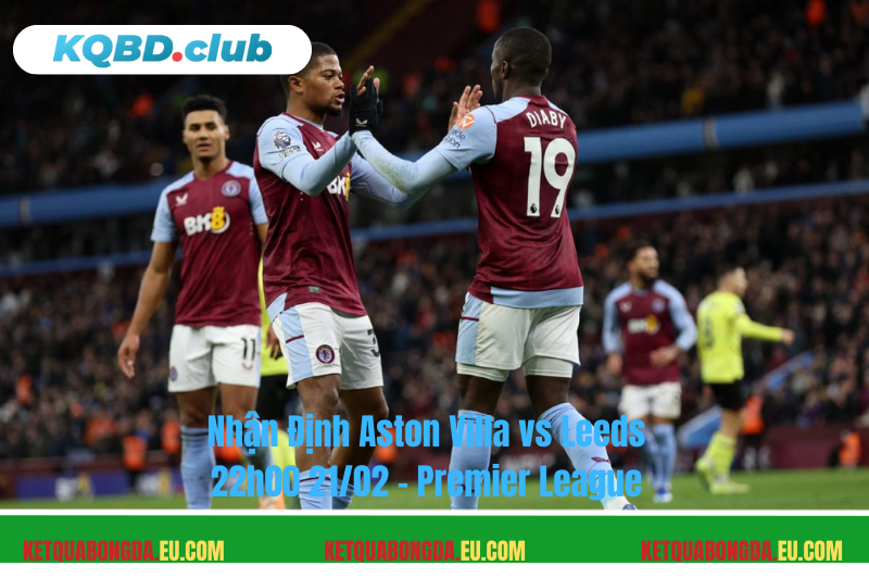 Đội hình dự kiến trước trận Aston Villa vs Leeds